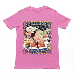 I Put the Sexy in Dyslexia t-shirt