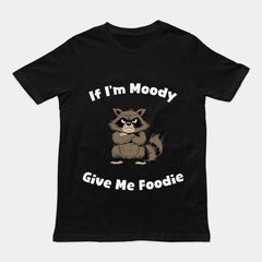 If I'm Moody Give me Foodie T-Shirt