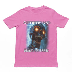 Autistic and Ready to Fuck t-shirt