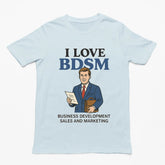 I Love BDSM - Business Development Sales and Marketing T-Shirt