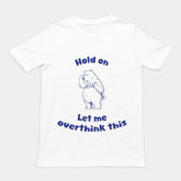 Hold on Let me Overthink This T-Shirt