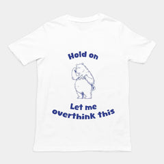 Hold on Let me Overthink This T-Shirt