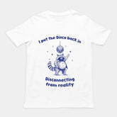 I Put the Disco into Disconnecting from Reality t-shirt
