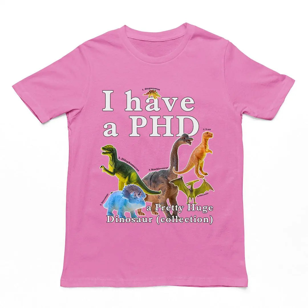 I have a PHD - pretty huge dinsosaur (collection) T-Shirt