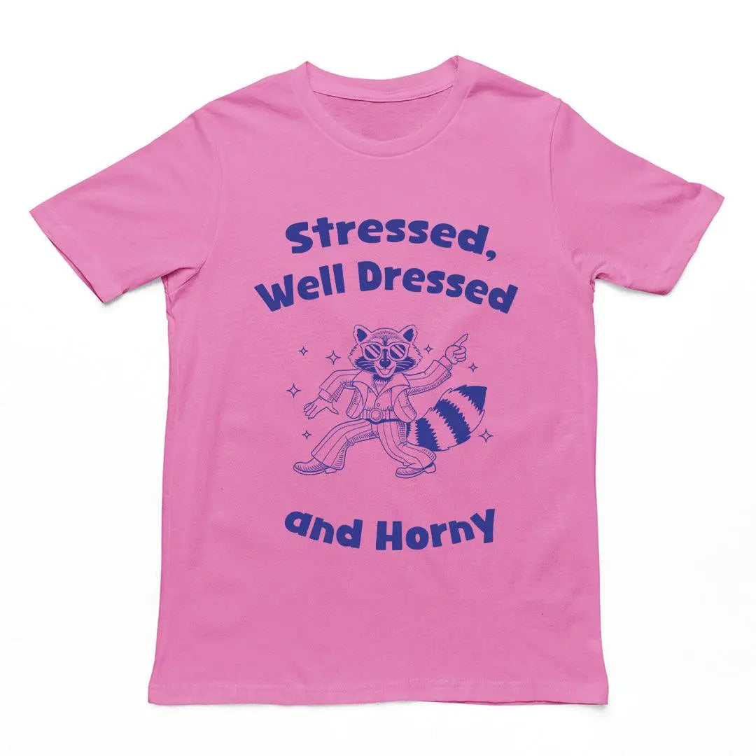 Stressed, Well Dressed and Horny T-shirt