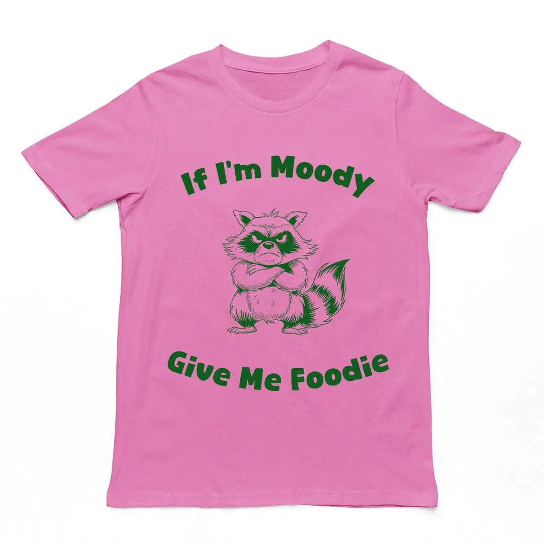 If I'm Moody Give me Foodie T-Shirt