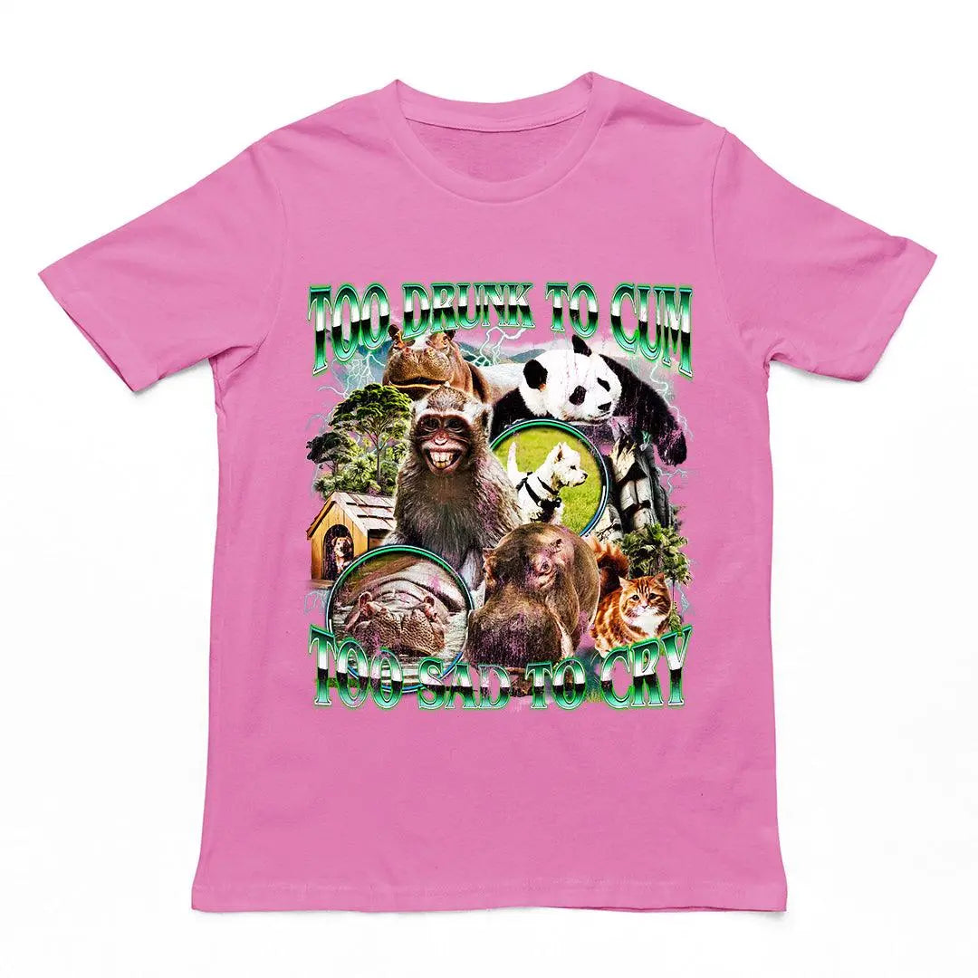 Too Drunk to Cum Too Sad to Cry t-shirt