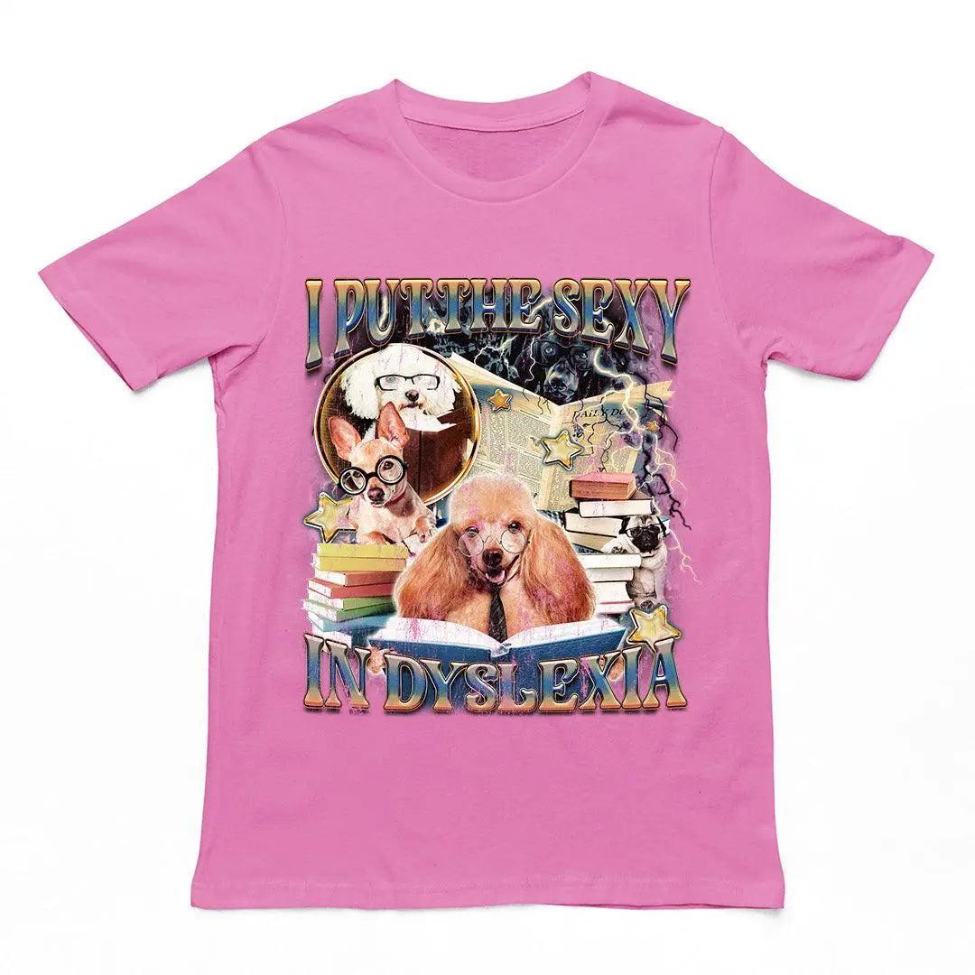 I Put the Sexy in Dyslexia t-shirt