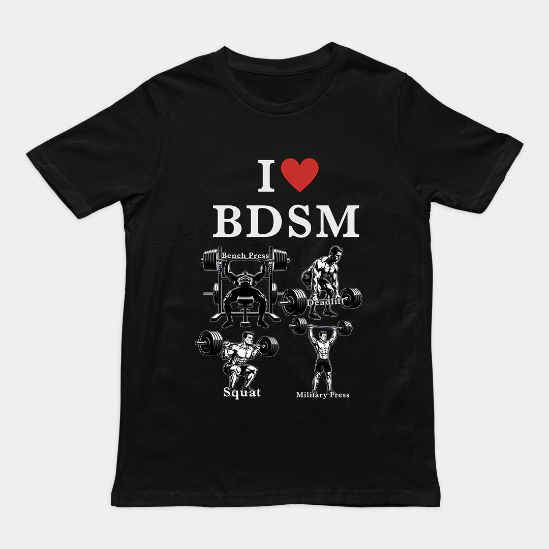 I love BDSM (bench press, deadlift, squats, military press) T-Shirt