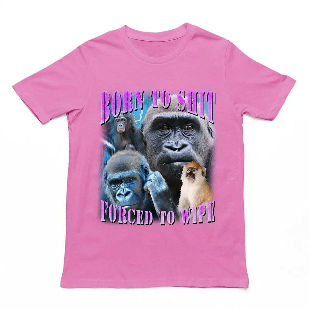 Born to Shit Forced to Wipe t-shirt