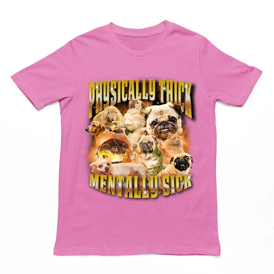 Physically Thick Mentally Sick t-shirt
