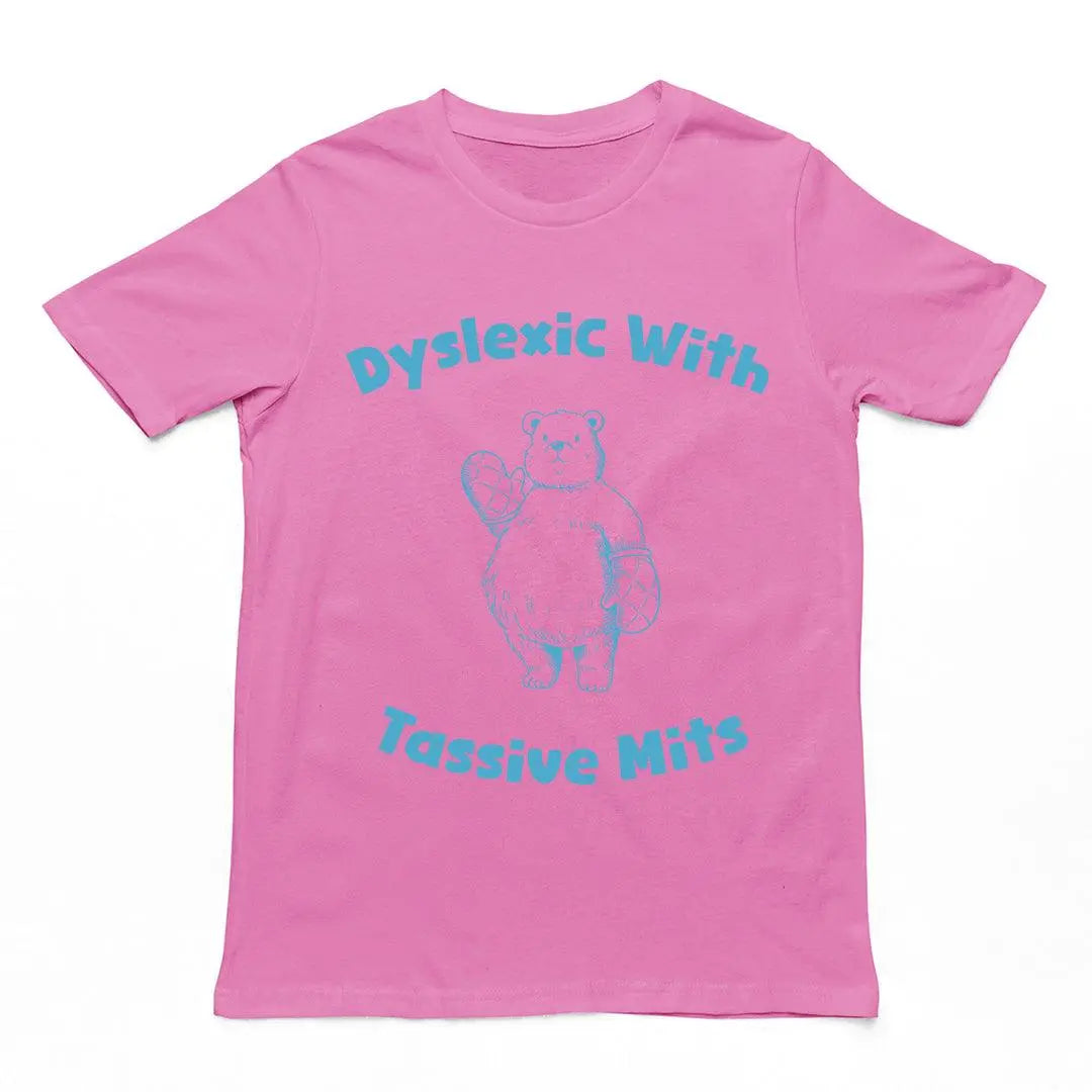 Dyslexic with Tassive Mits T-Shirt