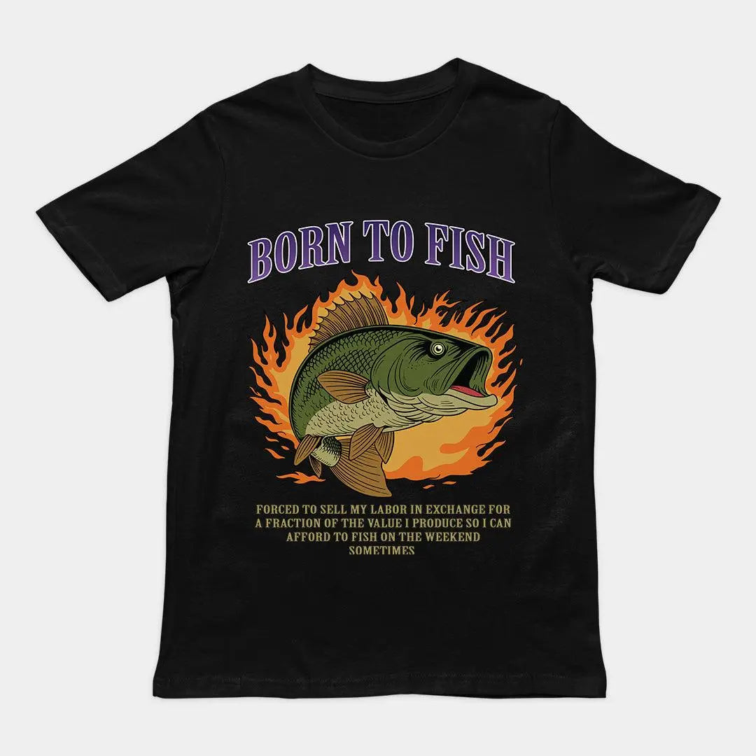 Born to Fish Forced to Sell my Labor T-Shirt