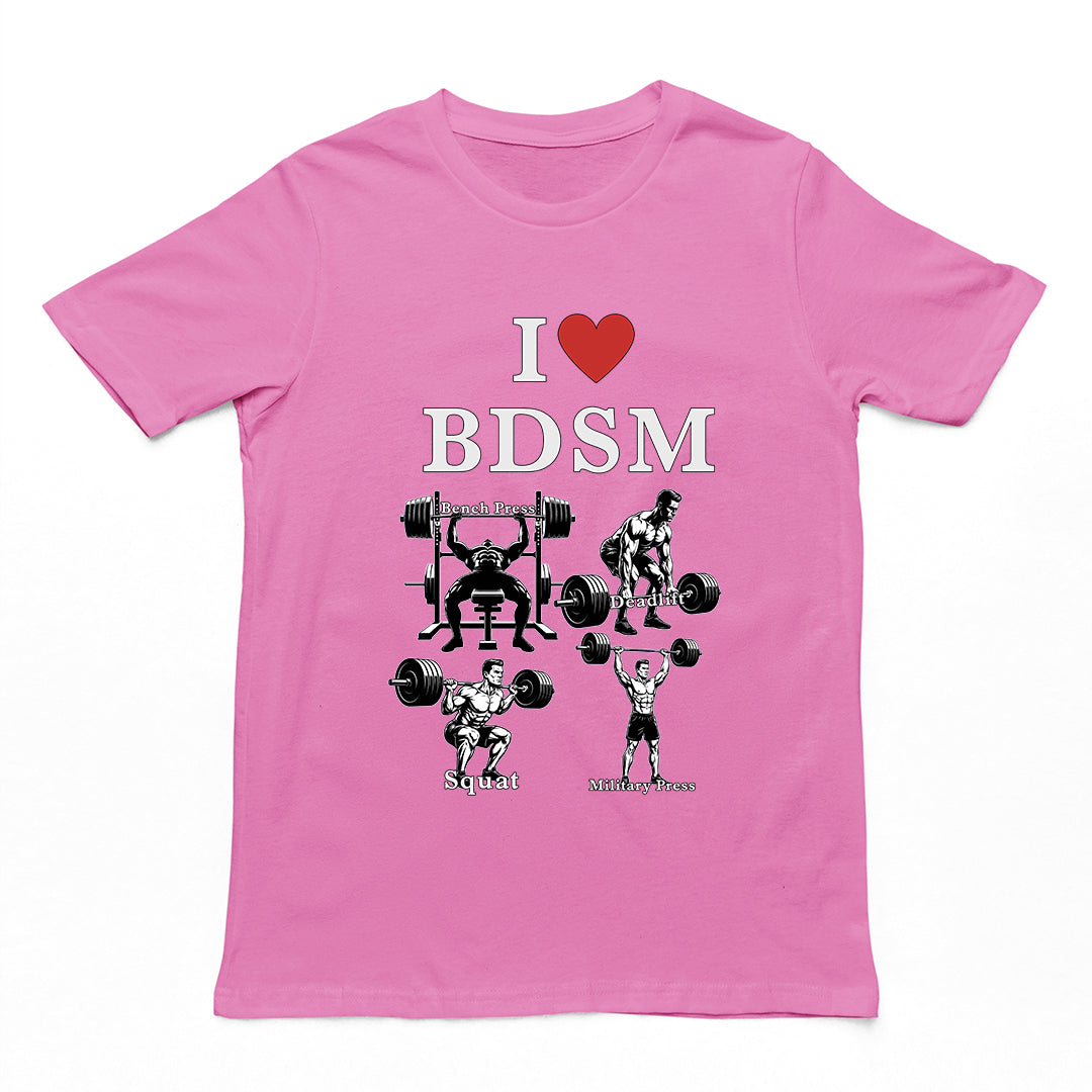 I love BDSM (bench press, deadlift, squats, military press) T-Shirt