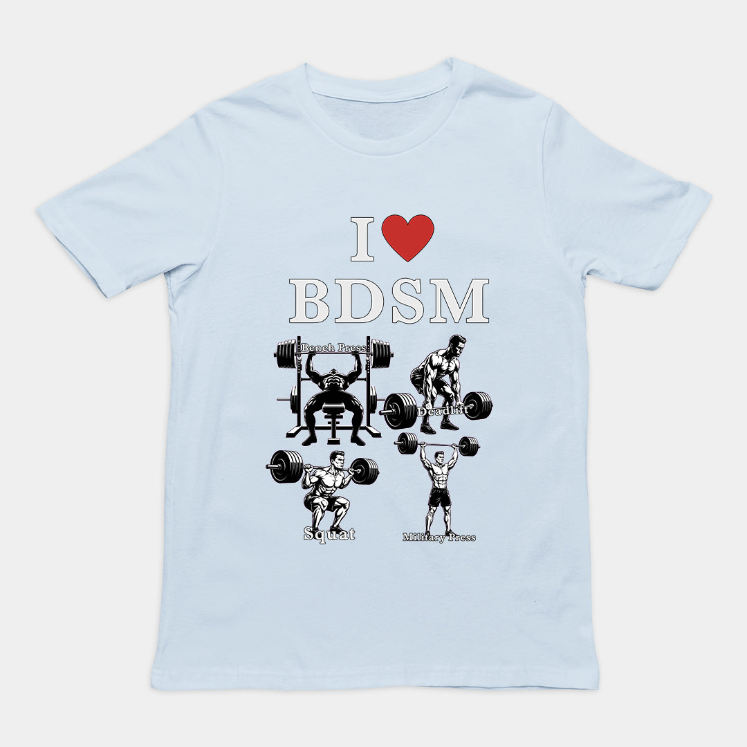 I love BDSM (bench press, deadlift, squats, military press) T-Shirt