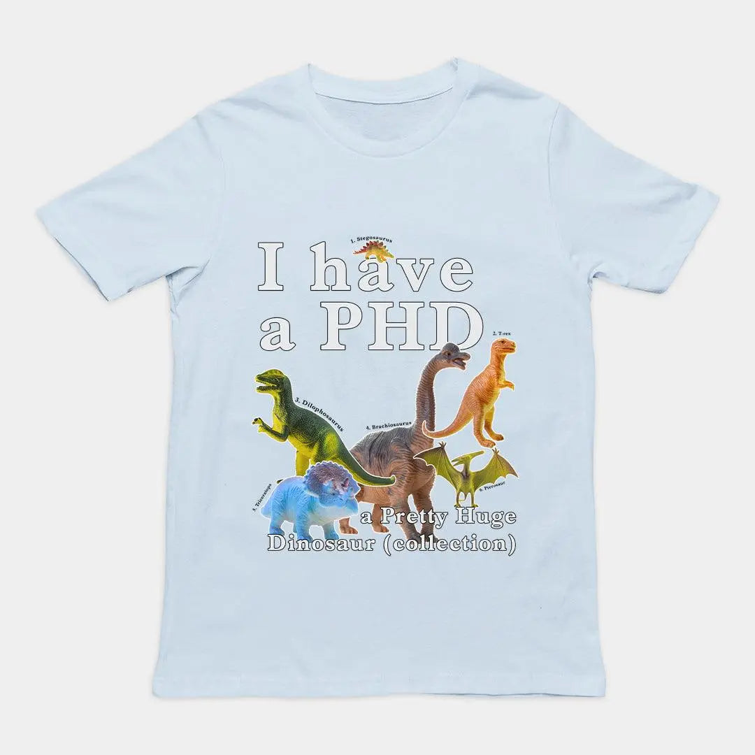 I have a PHD - pretty huge dinsosaur (collection) T-Shirt