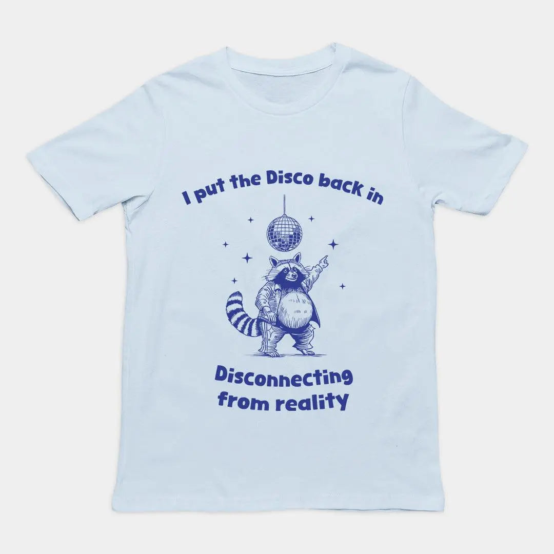 I Put the Disco into Disconnecting from Reality t-shirt