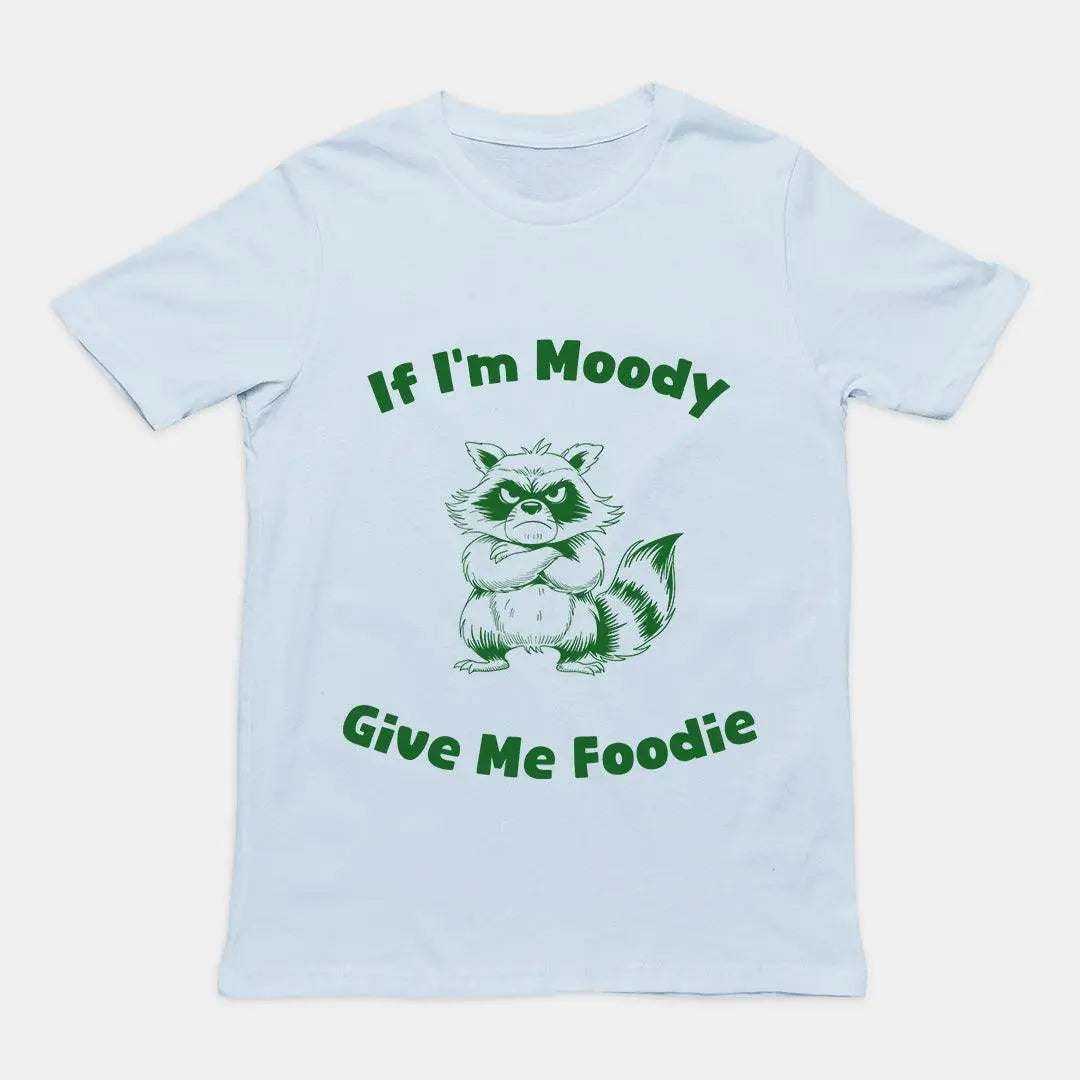 If I'm Moody Give me Foodie T-Shirt