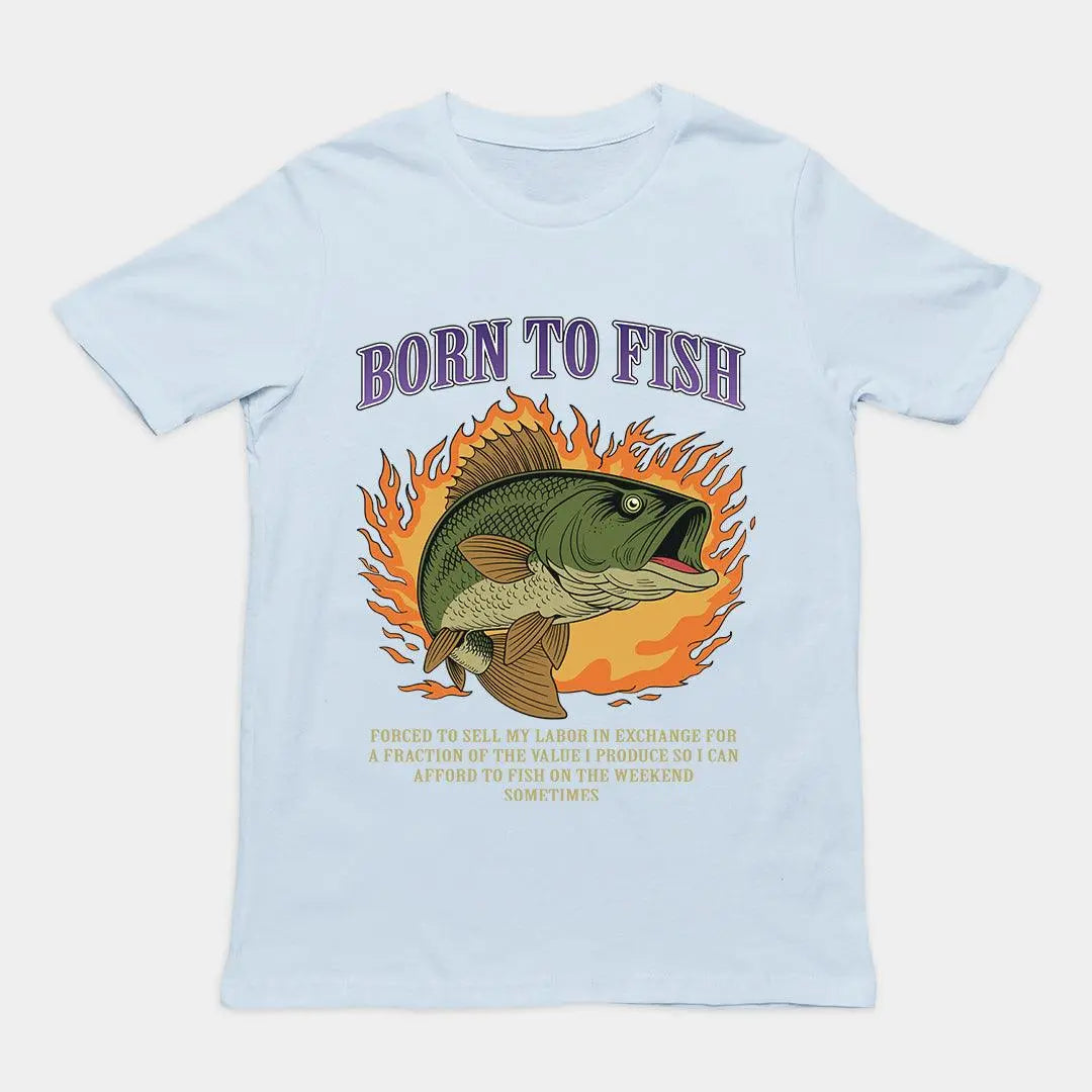 Born to Fish Forced to Sell my Labor T-Shirt