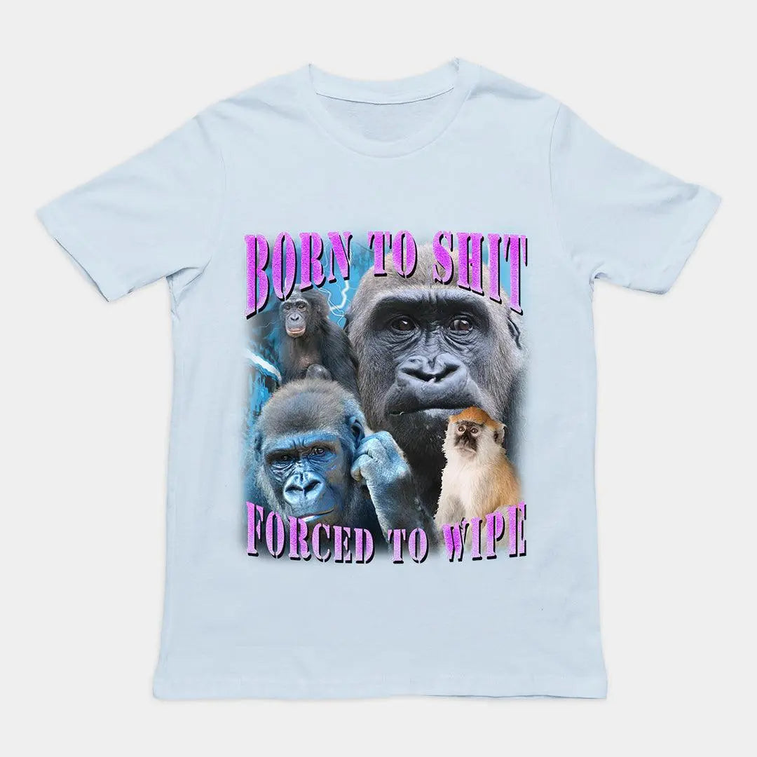 Born to Shit Forced to Wipe t-shirt